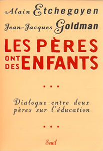 Parler de sa vie - Jean-Jacques Goldman - Les pères ont des enfants, Alain Etchegoyen, Jean-Jacques Goldman, , Seuil, 1999 